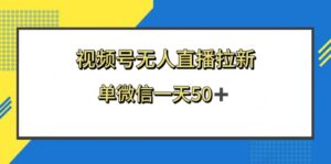 视频号无人直播拉新，新老用户都有收益，单微信一天50+ - 腾飞博客